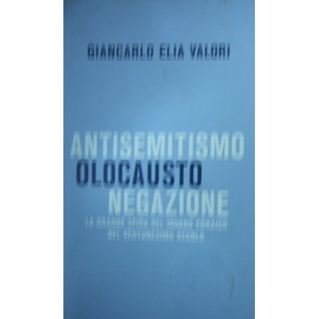 Antisemitismo, olocausto, negazione. La grande sfida del mondo ebraico nel ventunesimo secolo - Giancarlo Elia Valori