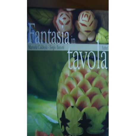Fantasia in tavola - Manuela Caldirola/Sergio Barzetti