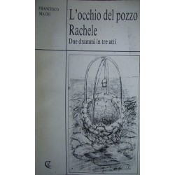 L'occhio del pozzo -  Rachele (Due drammi in tre atti) - Francesco Macrì