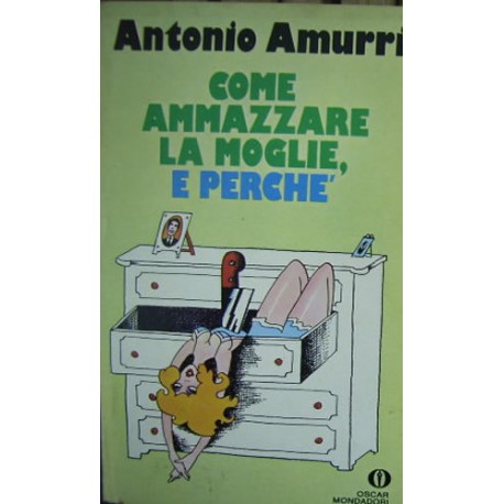 Come ammazzare la moglie, e perché - Antonio Amurri