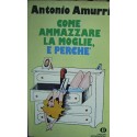 Come ammazzare la moglie, e perché - Antonio Amurri