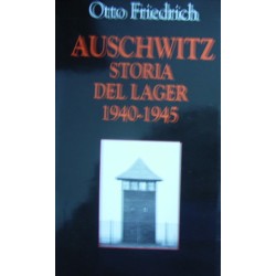 Auschwitz. Storia del lager (1940-1945) - Otto Friedrich