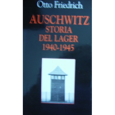 Auschwitz. Storia del lager (1940-1945) - Otto Friedrich