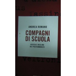 Compagni di scuola. Ascesa e declino dei postcomunisti - Andrea Romano