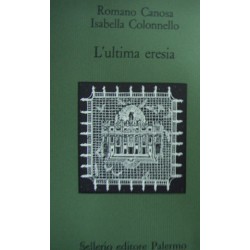 L'ultima eresia. Quietisti e Inquisizione in Sicilia tra Seicento e Settecento - Romano Canosa/Isabella Colonnello