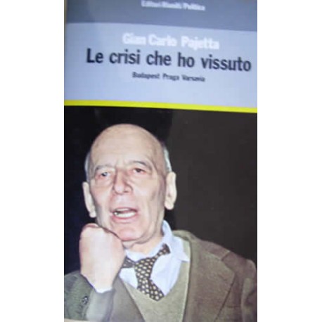 Le crisi che ho vissuto. Budapest, Praga, Varsavia - G. C. Pajetta