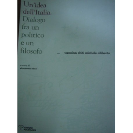 Un' idea dell'Italia. Dialogo fra un politico e un filosofo - V. Chiti/ M. Ciliberto