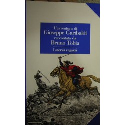 L' avventura di Giuseppe Garibaldi raccontata da Bruno Tobia - Bruno Tobia