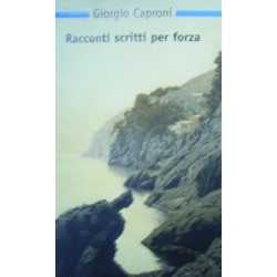 Racconti scritti per forza - Giorgio Caproni