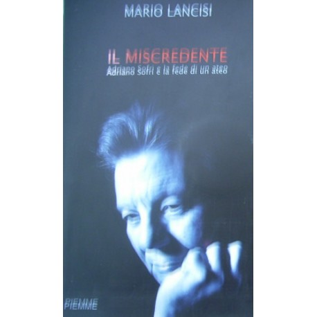 Il miscredente. Adriano Sofri e la fede di un ateo - Mario Lancisi