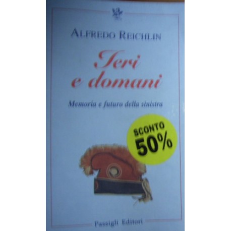 Ieri e domani. Memoria e futuro della sinistra - Alfredo Reichlin