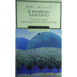 Il bambino nascosto. Favole per capire la psicologia nostra e dei nostri figli - Alba Marcoli