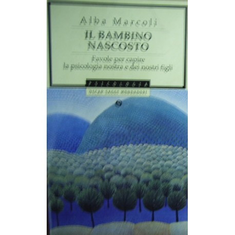 Il bambino nascosto. Favole per capire la psicologia nostra e dei nostri figli - Alba Marcoli