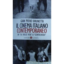 Il cinema italiano contemporaneo. Da «La dolce vita» a «Centochiodi» - Gian Piero Brunetta