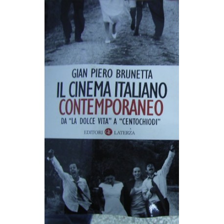 Il cinema italiano contemporaneo. Da «La dolce vita» a «Centochiodi» - Gian Piero Brunetta