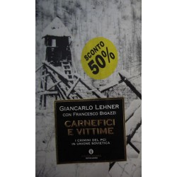 Carnefici e vittime. I crimini del PCI in Unione Sovietica - Giancarlo Lehner/Francesco Bigazzi