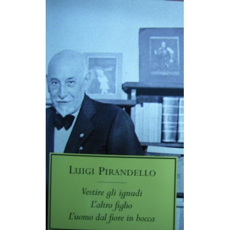 Vestire gli ignudi. L'altro figlio. L'uomo dal fiore in bocca - Luigi Pirandello