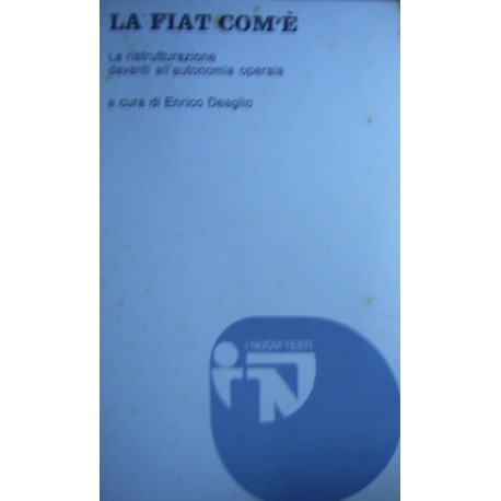 La FIAT com'è. La ristrutturazione davanti all'autonomia operaia - a cura di Enrico Deaglio