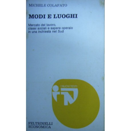 Modi e luoghi: mercato del lavoro, classi sociali e sapere operaio in una inchiesta nel Sud - Michele Colafato