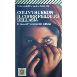 Il cuore perduto dell'Asia. In treno dal Turkmenistan al Pamir - Colin Thubron