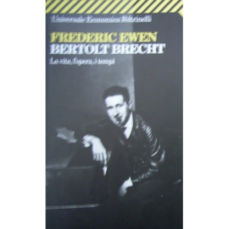 Bertold Brecht. La vita, l'opera, i tempi - Frederic Ewen