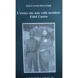 L' uomo che non volle uccidere Fidel Castro - Jesús Yanez Pelletier