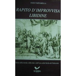 Rapito d'improvvisa libidine: storia della morale, della fede e dell'eros nella Sicilia del Settecento - Enzo Tartamella