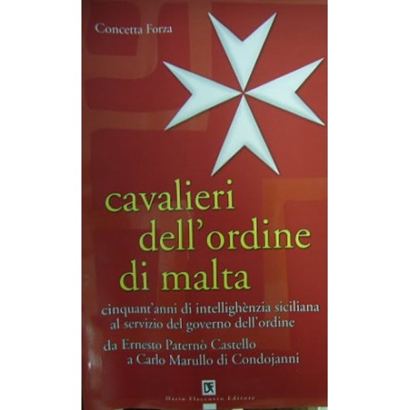 Cavalieri dell'ordine di Malta. Cinquant'anni di intellighènzia siciliana al servizio del governo dell'ordine - Concetta Forza