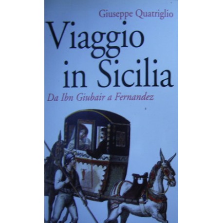 Viaggio in Sicilia. Da Ibn Giubair a Fernandez - Giuseppe Quatriglio