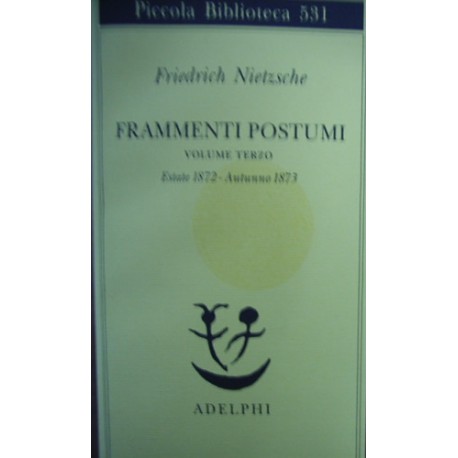 Frammenti postumi. Estate 1872-Autunno 1873 - Friedrich Nietzsche