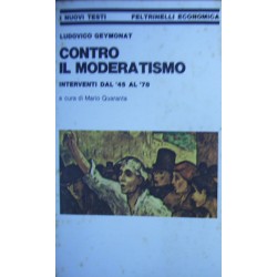 Contro il moderatismo. interventi '45-'78 - Ludovico Geymonat