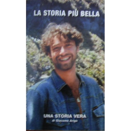 La storia più bella. Una storia vera - Giacomo Arigò