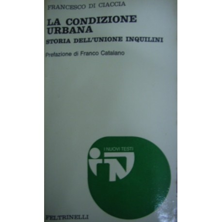 La condizione urbana. Storia dell'unione inquilini - Francesco Di Ciaccia