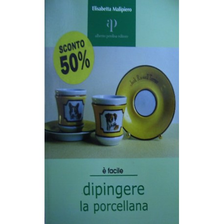 Dipingere la porcellana - Elisabetta Malipiero