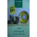 Dipingere la porcellana - Elisabetta Malipiero