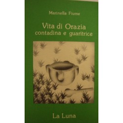 Vita di Orazia contadina e guaritrice - Marinella Fiume