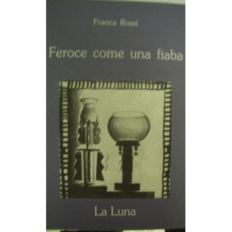 Feroce come una fiaba - Franca Rossi