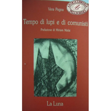 Tempo di lupi e di comunisti - Vera Pegna