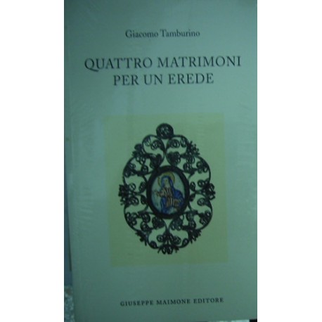Quattro matrimoni per un erede - Giacomo Tamburino