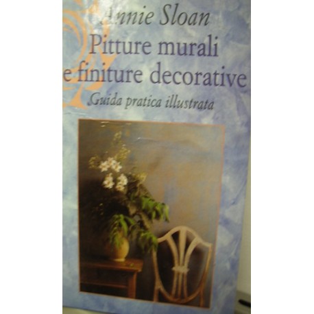 Pitture murali e finiture decorative - Guida pratica illustrata - Annie Sloan