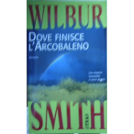 Dove finisce l'arcobaleno - Wilbur Smith