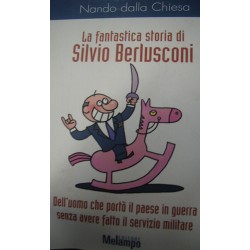La fantastica storia di Silvio Berlusconi - Nando Dalla Chiesa