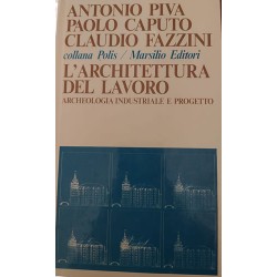 L'architettura del lavoro archeologia industriale e progetto - A. Piva - P. Caputo - C. Fazzini