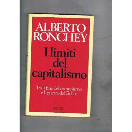 I limiti del Capitalismo - Tra la fine del Comunismo e la guerra del Golfo. - Alberto Ronchey