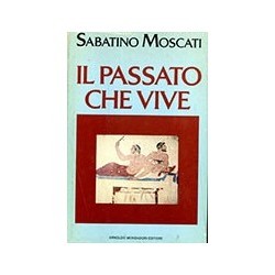 Il passato che vive  - Sabatino Moscati