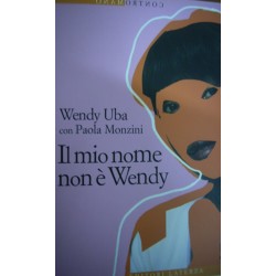 Il mio nome non è Wendy - Wendy Uba/ Paola Monzini