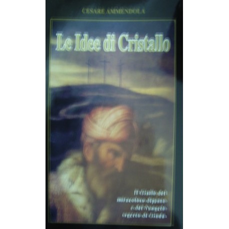 Le idee di cristallo. Il giallo del miracoloso dipinto e del Vangelo segreto di Giuda - Cesare Ammendola