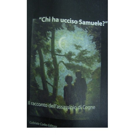 Chi ha ucciso Samuele? Il racconto dell'assassinio di Cogne - Enzo Tardino