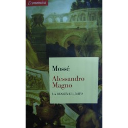 Alessandro Magno. La realtà e il mito - Claude Mossé