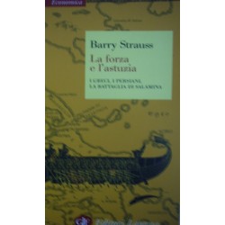 La forza e l'astuzia. I greci, i persiani, la battaglia di Salamina - Barry Strauss